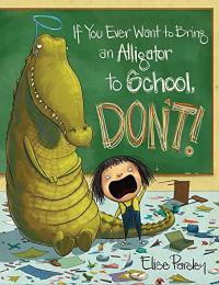 If You Ever Want to Bring an Alligator to School, DON'T!